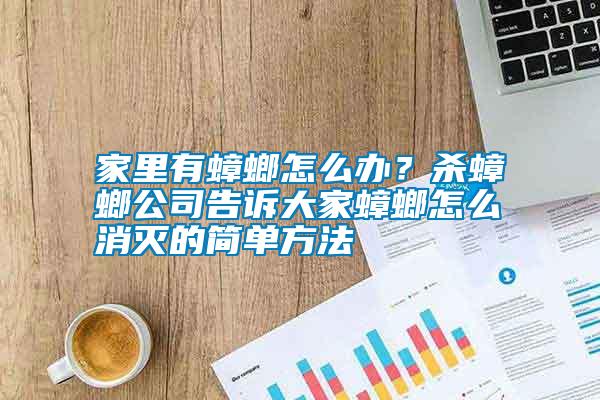 家里有蟑螂怎么辦?殺蟑螂公司告訴大家蟑螂怎么消滅的簡單方法