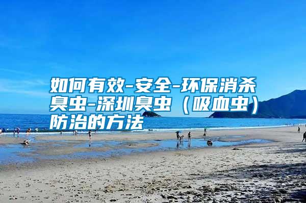 如何有效-安全-環保消殺臭蟲-深圳臭蟲(吸血蟲)防治的方法