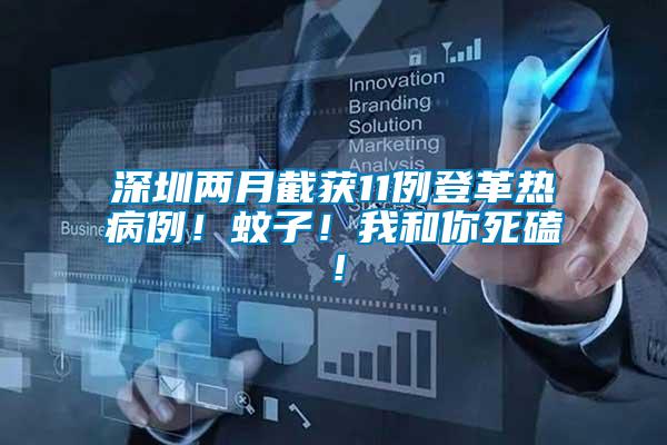 深圳兩月截獲11例登革熱病例!蚊子!我和你死磕!