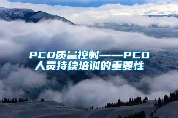 PCO質量控制——PCO人員持續培訓的重要性