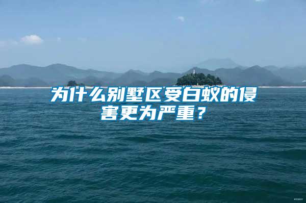 為什么別墅區(qū)受白蟻的侵害更為嚴(yán)重?