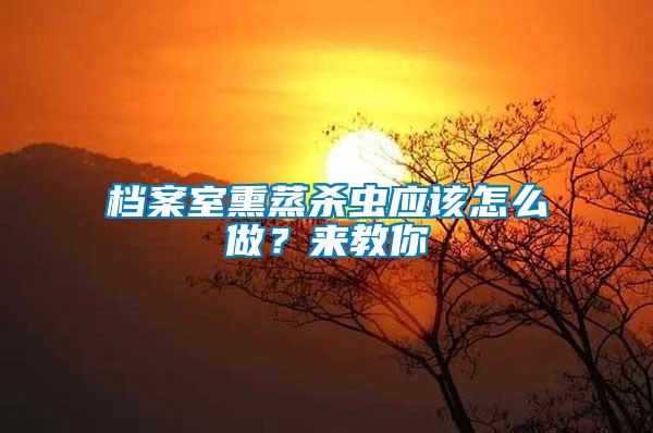 檔案室熏蒸殺蟲應(yīng)該怎么做？來(lái)教你
