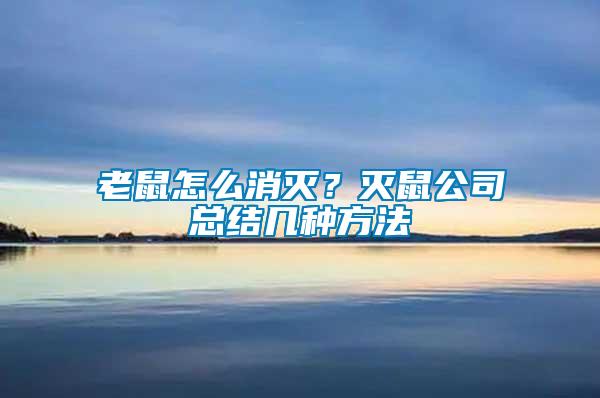 老鼠怎么消滅?滅鼠公司總結(jié)幾種方法