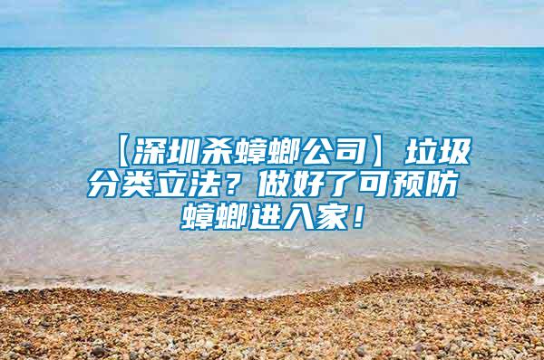 【深圳殺蟑螂公司】垃圾分類立法?做好了可預防蟑螂進入家!