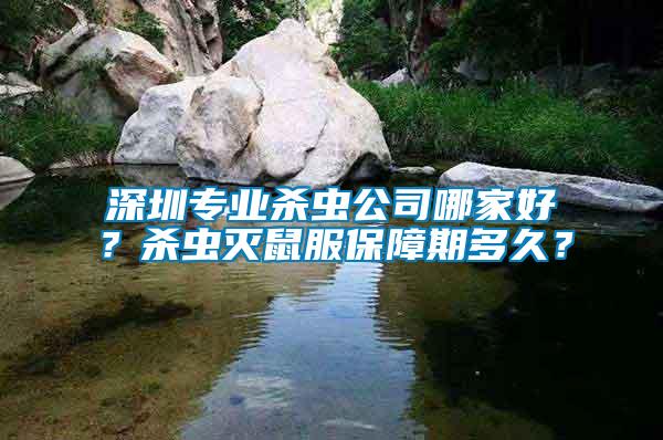 深圳專業(yè)殺蟲公司哪家好?殺蟲滅鼠服保障期多久?