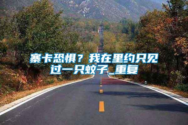 寨卡恐懼？我在里約只見過一只蚊子_重復